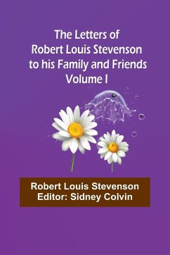 The Letters of Robert Louis Stevenson to his Family and Friends - Volume I - Louis Stevenson, Robert