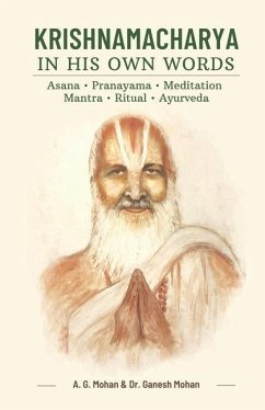 Krishnamacharya in His Own Words: Asana, Pranayama, Meditation, Mantra, Ritual, Ayurveda - Mohan, Ganesh; Mohan, A. G.