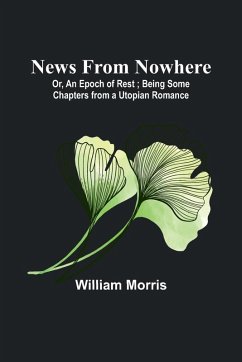 News from Nowhere; Or, An Epoch of Rest ; Being Some Chapters from a Utopian Romance - Morris, William