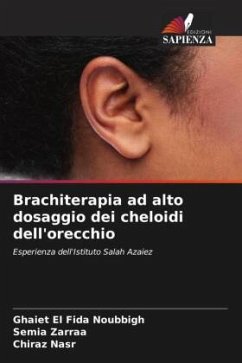 Brachiterapia ad alto dosaggio dei cheloidi dell'orecchio - Noubbigh, Ghaiet El Fida;Zarraa, Semia;Nasr, Chiraz