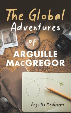 The Global Adventures of Arguille MacGregor - MacGregor, Arguille