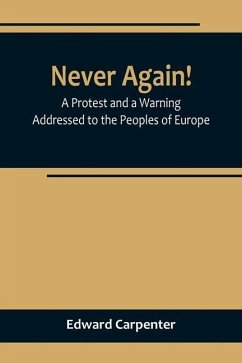 Never Again! A Protest and a Warning Addressed to the Peoples of Europe - Edward Carpenter