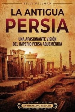 La antigua Persia: Una apasionante visión del Imperio persa aqueménida - History, Enthralling; Wellman, Billy
