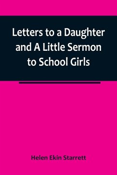 Letters to a Daughter and A Little Sermon to School Girls - Ekin Starrett, Helen