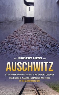 Cover Auschwitz: A True Jewish Holocaust Survival Story of Cruelty, Courage (True Stories of Auschwitz Survivors & War Crimes of the Se