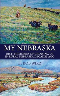 My Nebraska: Rich Memories of Growing Up in Rural Nebraska Decades Ago - Wirz, Bob