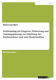 Krafttraining mit Diagnose, Zielsetzung und Trainingsplanung zur Erhöhung der Kraftausdauer und zum Muskelaufbau - Ebert, Marie-Louis