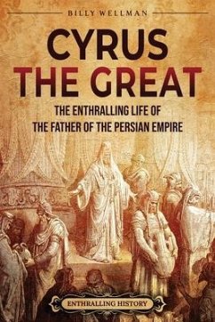 Cyrus the Great: The Enthralling Life of the Father of the Persian Empire - Wellman, Billy