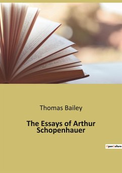 The Essays of Arthur Schopenhauer - Bailey, Thomas