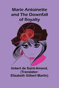 Marie Antoinette and the Downfall of Royalty - De Saint-Amand, Imbert