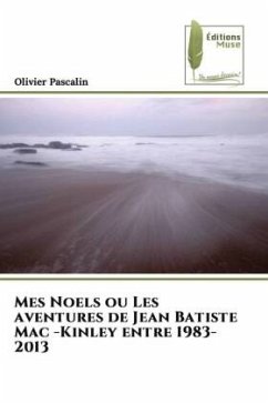 Mes Noels ou Les aventures de Jean Batiste Mac -Kinley entre 1983-2013 - Pascalin, Olivier