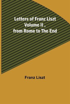 Letters of Franz Liszt Volume II ,from Rome to the End - Liszt, Franz