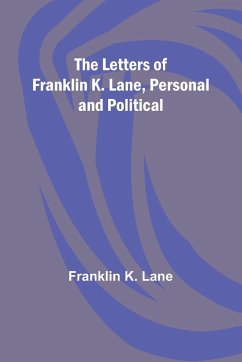 The Letters of Franklin K. Lane, Personal and Political - K. Lane, Franklin