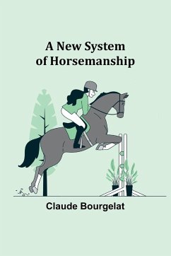 A New System of Horsemanship - Bourgelat, Claude