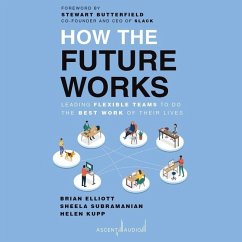 How the Future Works: Leading Flexible Teams to Do the Best Work of Their Lives - Subramanian, Sheela; Kupp, Helen; Elliott, Brian