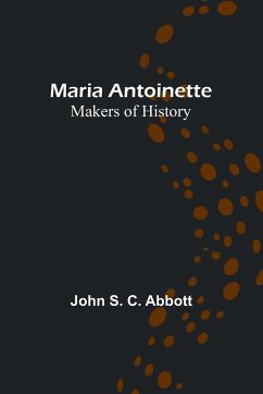 Maria Antoinette; Makers of History - S. C. Abbott, John