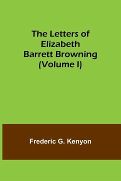 The Letters of Elizabeth Barrett Browning (Volume I) - G. Kenyon, Frederic