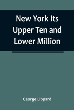 New York Its Upper Ten and Lower Million - Lippard, George