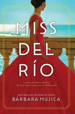 Miss del Rio: A Novel of Dolores del Rio, the First Major Latina Star in Hollywood - Mujica, Barbara