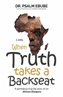 When Truth Takes a Backseat: A perfidious true life story of an African Diaspora - Ebube, Psalm