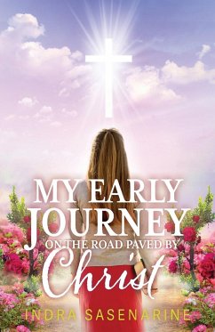 My Early Journey On The Road Paved by Christ - Sasenarine, Indra