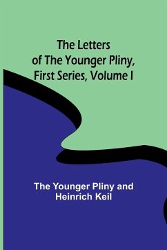 The Letters of the Younger Pliny, First Series Volume I - Younger Pliny and Heinrich Keil, The