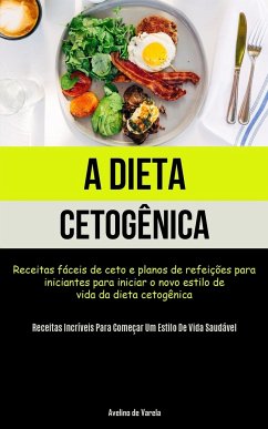 Cover A Dieta Cetogênica: Receitas fáceis de ceto e planos de refeições para iniciantes para iniciar o novo estilo de vida da dieta cetogênica (