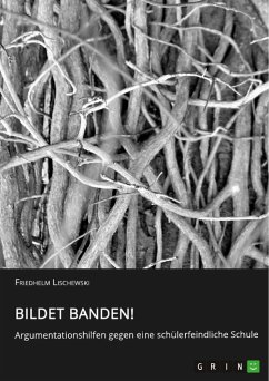 Bildet Banden! Argumentationshilfen gegen eine schülerfeindliche Schule - Lischewski, Friedhelm