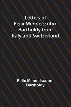 Letters of Felix Mendelssohn Bartholdy from Italy and Switzerland - Mendelssohn-Bartholdy, Felix