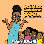Mamas Apologize Too... A BOOK ABOUT ACCOUNTABILITY AND A MESSAGE FOR PARENTS