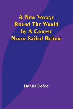 A New Voyage Round the World by a Course Never Sailed Before - Defoe, Daniel