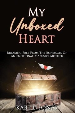 My Unboxed Heart: Breaking Free From the Bondages of an Emotionally Abusive Mother - Jones, Kari L.