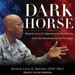 Dark Horse: General Larry O. Spencer and His Journey from the Horseshoe to the Pentagon - Spencer, Larry O.
