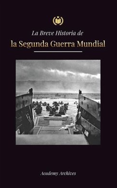 La Breve Historia de la Segunda Guerra Mundial - Academy Archives La Breve Historia de la Segunda Guerra Mundial - Academy Archives