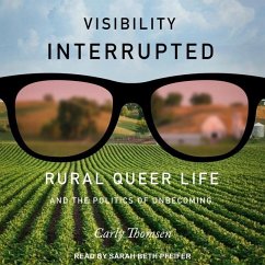 Visibility Interrupted: Rural Queer Life and the Politics of Unbecoming - Thomsen, Carly