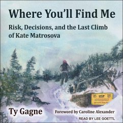 Where You'll Find Me: Risk, Decisions, and the Last Climb of Kate Matrosova - Gagne, Ty