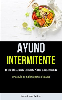 Cover Ayuno Intermitente: La guía completa para lograr una pérdida de peso duradera (Una guía completa para el ayuno)