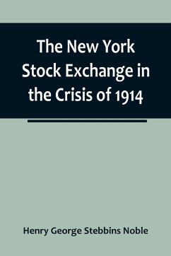 The New York Stock Exchange in the Crisis of 1914 - George Stebbins Noble, Henry