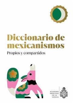 Diccionario de Mexicanismos. Propios Y Compartidos - La Academia Mexicana de la Lengua, A C