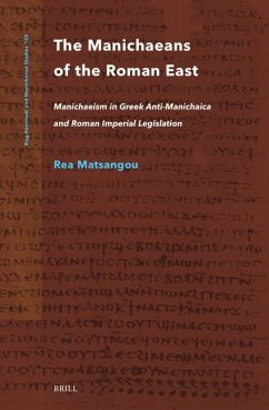 The Manichaeans of the Roman East: Manichaeism in Greek Anti-Manichaica & Roman Imperial Legislation - Matsangou, Rea