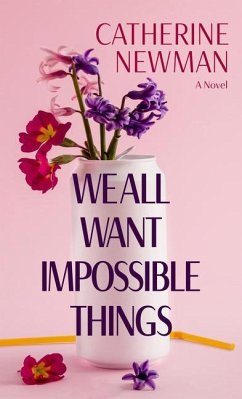 We All Want Impossible Things - Newman, Catherine