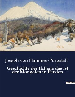 Geschichte der Ilchane das ist der Mongolen in Persien - Hammer-Purgstall, Joseph Von