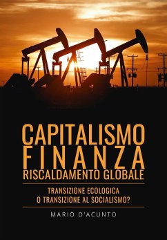 Capitalismo, Finanza, Riscaldamento Globale. Transizione Ecologica o Transizione al Socialismo? (eBook, ePUB) - D'Acunto, Mario