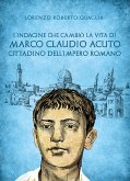L'indagine che cambiò la vita di Marco Claudio Acuto, cittadino dell'Impero Romano (eBook, ePUB)