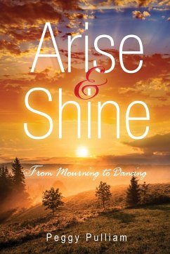Arise and Shine: From Mourning to Dancing - Pulliam, Peggy