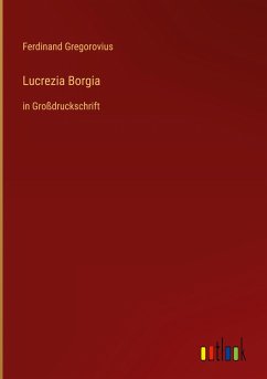 Lucrezia Borgia - Gregorovius, Ferdinand