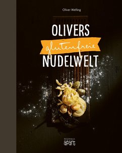 Olivers glutenfreie Nudelwelt - Welling, Oliver