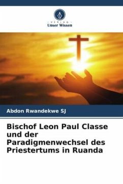 Bischof Leon Paul Classe und der Paradigmenwechsel des Priestertums in Ruanda - Rwandekwe SJ, Abdon