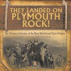 They Landed on Plymoth Rock!   The Thirteen Colonies of the New World and Their Origins   Grade 7 Children's American Histor
