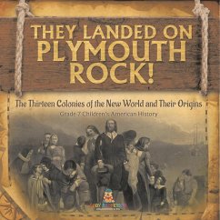They Landed on Plymoth Rock!   The Thirteen Colonies of the New World and Their Origins   Grade 7 Children's American Histor - Baby